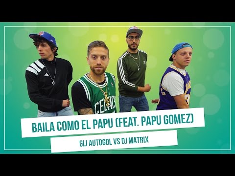 GLI AUTOGOL feat. PAPU GOMEZ - BAILA COMO EL PAPU (vs.Dj Matrix)