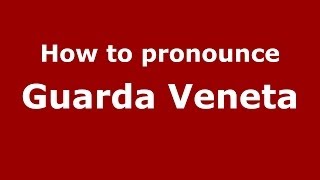 How to pronounce Guarda Veneta