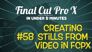 Final Cut Pro X in Under 5 Minutes:  Creating Stills from Video