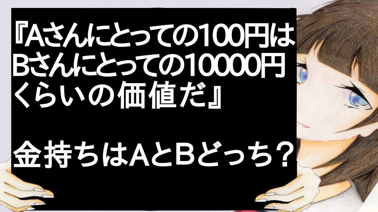 『Aさんにとっての100円は、Bさんにとっての10000円くらいの価値だ』金持ちはAとＢどっち？