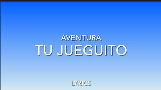 Aventura- Tu Jueguito (Lyrics)