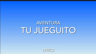 Aventura- Tu Jueguito (Lyrics)