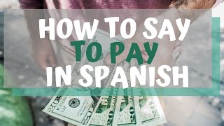 How Do You Say To Pay In Spanish