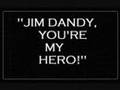 JIM DANDY TO THE RESCUE 