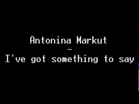 Antonina Markut - I've got something to say