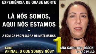 1/2 – Lá nós somos, aqui nós estamos - EQM de Ana Carolina Toschi | Experiência de Quase Morte