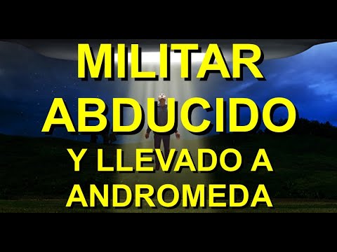 LOS DESVELADOS - MILITAR ABDUCIDO Y LLEVADO A ANDROMEDA