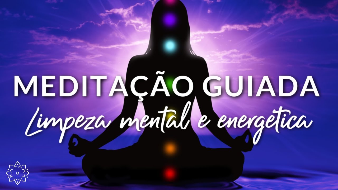MEDITAÇÃO GUIADA: LIMPEZA MENTAL E ENERGÉTICA