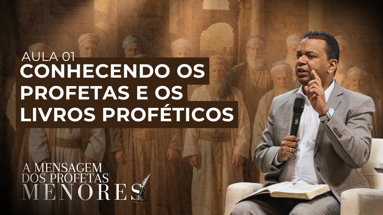 CONHECENDO OS PROFETAS E OS LIVROS PROFÉTICOS - AULA 01 - A MENSAGEM DOS PROFETAS MENORES