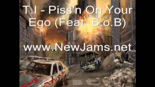 T.I. - Piss&#39;n On Your Ego (Feat. B.o.B) New Song 2012
