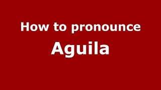 How to pronounce Aguila