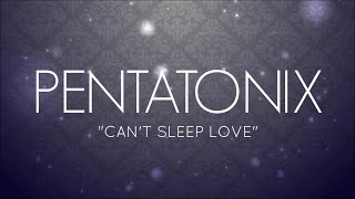 PENTATONIX - CAN&#39;T SLEEP LOVE (LYRICS)