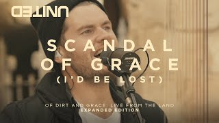 Scandal Of Grace (I&#39;d Be Lost) - Of Dirt And Grace (Live From The Land) - Hillsong UNITED