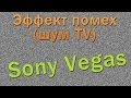 Эффект помех в Sony Vegas (Шум телевизора) 