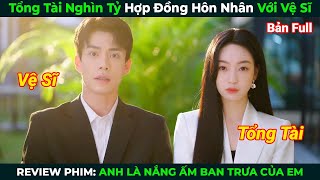 [Review Phim] Tổng Tài Nghìn Tỷ Hợp Đồng Hôn Nhân Với Vệ Sĩ | Tóm Tắt Phim Ngôn Tình Hay
