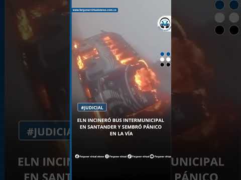 ELN INCINERÓ BUS INTERMUNICIPAL EN SANTANDER Y SEMBRÓ PÁNICO EN LA VÍA