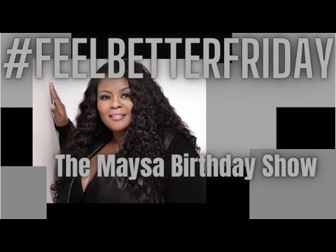 #FeelBETTERFridayTheTVShow "Maysa's Birthday Show"