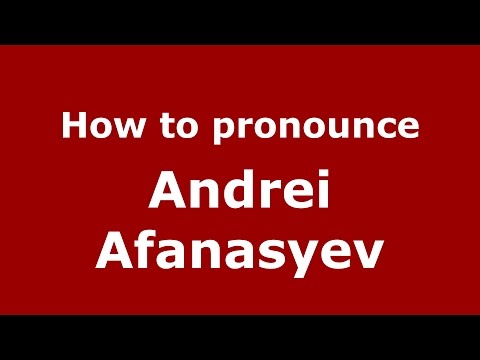 How to pronounce Andrei Afanasyev (Russian/Russia)  - PronounceNames.com