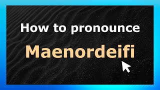 How to pronounce Maenordeifi