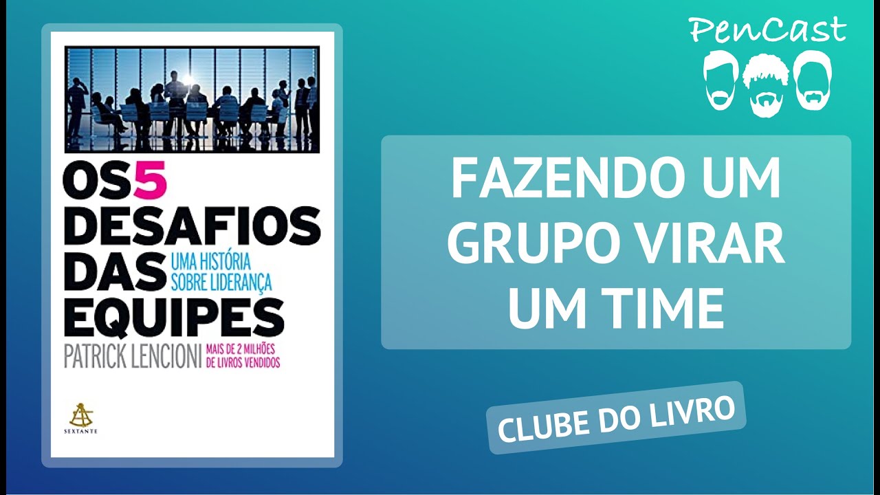 Os 5 Desafios das Equipes, de Patrick M. Lencioni - Clube do Livro #15