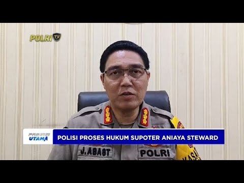 POLISI PROSES HUKUM SUPOTER ANIAYA STEWARD