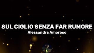 Sul ciglio senza far rumore - Alessandra Amoroso (Testo/Lyrics)