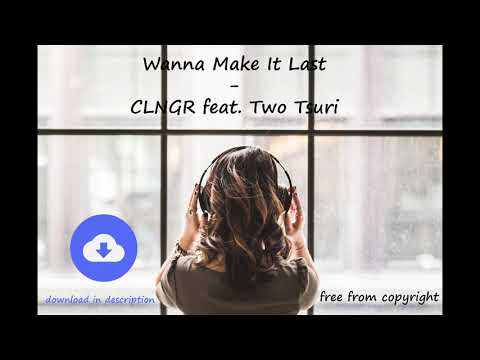 Wanna Make It Last - CLNGR feat. Two Tsuri [no copyright music] [free download]