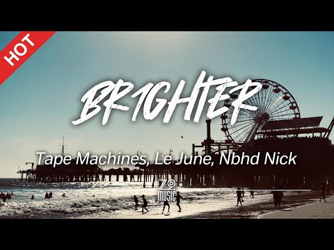 Tape Machines, Le June, Nbhd Nick - Br1ghter [Lyrics / HD]
