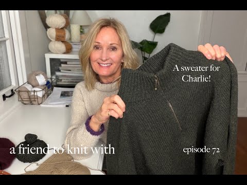 a friend to knit with - episode 72 A Sweater for Charlie!  Zipper Sweater and an Oslo Hat