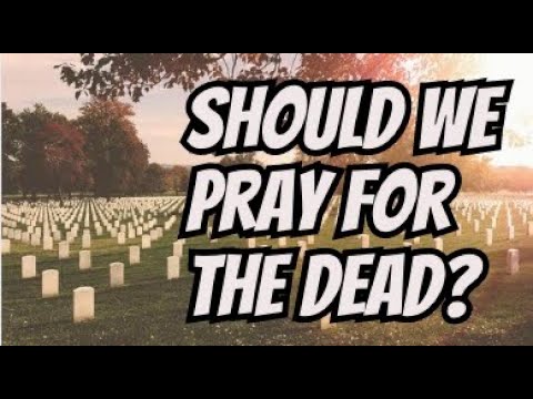 Should We Pray For The Dead?