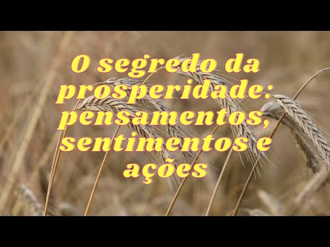 O segredo da prosperidade  pensamentos, sentimentos e ações