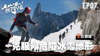 為了登頂馬特洪峰 台灣隊在阿爾卑斯山訓練最危險的冰雪地形！｜上山吧！台灣隊｜EP07