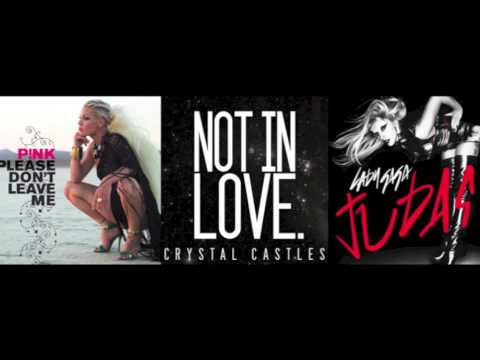 Please Don't Leave Me Not In Love With Judas - Crystal Castles Vs Lady Gaga Vs P!nk