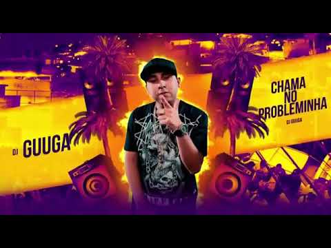 DJ GUUGA CHAMA NO PROBLEMINHA LANÇAMENTO 2019