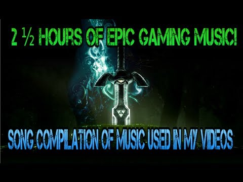 2½ Hours of Epic Gaming Music! (Song Compilation of Music used in my Videos)
