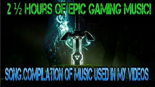 2½ Hours of Epic Gaming Music! (Song Compilation of Music used in my Videos)