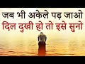 जब अकेले पड़ जाओ कोई साथ ना दे तो ये सुन