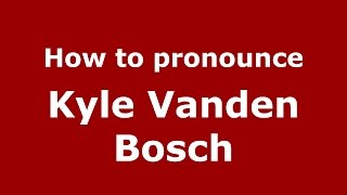 How to pronounce Kyle Vanden Bosch