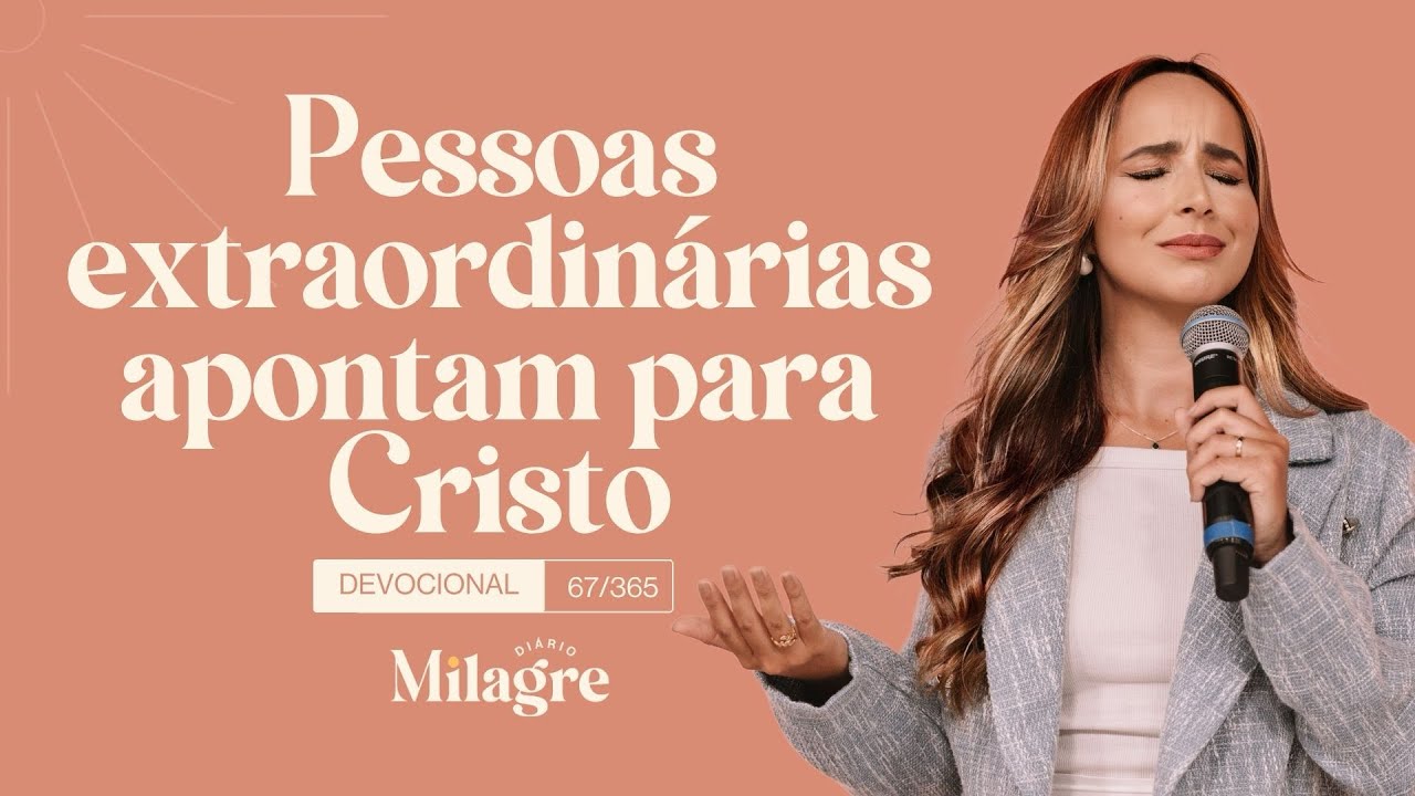 PESSOAS EXTRAORDINÁRIAS APONTAM PARA CRISTO (O Milagre Diário 67/365)