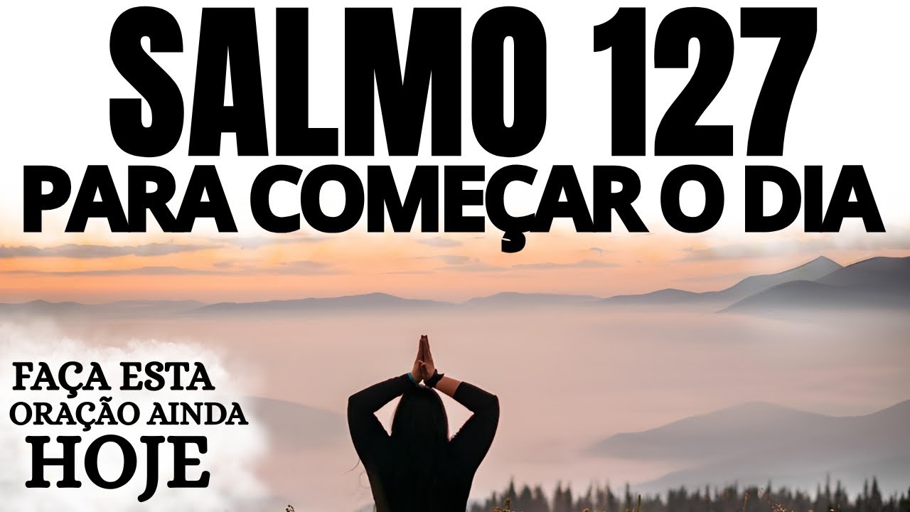 SALMO 127: O SEGREDO PARA COMEÇAR O DIA CHEIO DE EMOÇÃO E RENOVAÇÃO