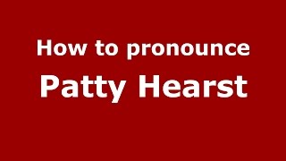 How to pronounce Patty Hearst