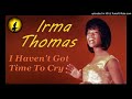 Irma Thomas - I Haven't Got Time To Cry (Kostas A~171)