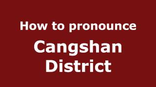 How to pronounce Cangshan District