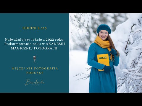 113. Najważniejsze lekcje z 2022 roku. Podsumowanie roku w AKADEMII MAGICZNEJ FOTOGRAFII.