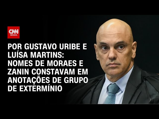 Nomes de Moraes e Zanin constavam em anotações de grupo de extermínio | BASTIDORES CNN