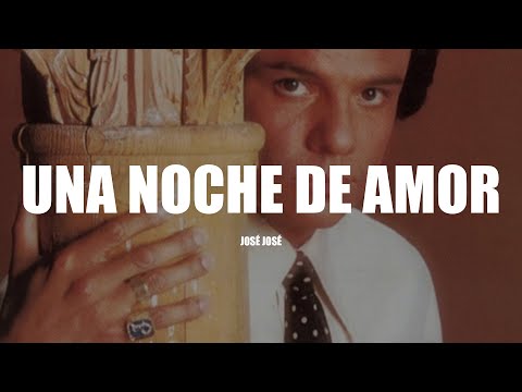 UNA NOCHE DE AMOR - José José (LETRA)