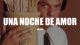 UNA NOCHE DE AMOR - José José (LETRA)