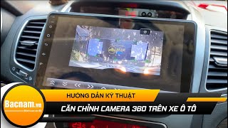 Hướng dẫn cách căn chỉnh và cài đặt camera 360 độ 3D pro trên xe ô tô