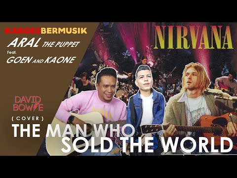 NIRVANA - THE MAN WHO SOLD THE WORLD ( COVER BY ARAL feat GOENANDKAONE ) #KABOBSUNPLUGGED #NIRVANA