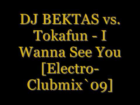 DJ BEKTAS vs. Tokafun - I Wanna See You [Electro-Clubmix`09]